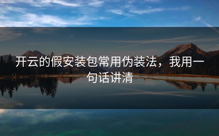 开云的假安装包常用伪装法，我用一句话讲清